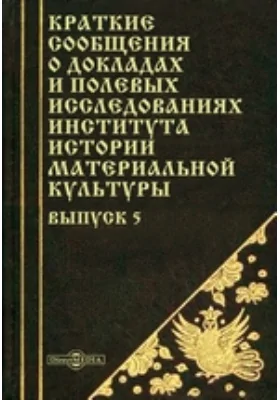 Краткие сообщения о докладах и полевых исследованиях Института истории материальной культуры. Выпуск 5