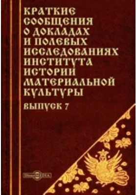 Краткие сообщения о докладах и полевых исследованиях Института истории материальной культуры