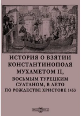 История о взятии Константинополя Мухаметом II, восьмым турецким султаном, в лето по рождестве Христове 1453: научная литература