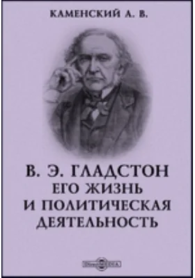 В. Э. Гладстон. Его жизнь и политическая деятельность