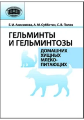 Гельминты и гельминтозы домашних хищных млекопитающих: монография