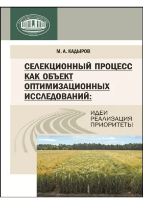 Селекционный процесс как объект оптимизационных исследований. Идеи, реализация, приоритеты: монография