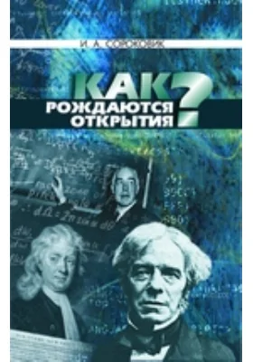 Как рождаются открытия?: научно-популярное издание