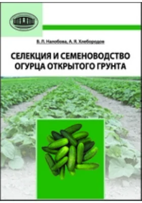 Селекция и семеноводство огурца открытого грунта: монография