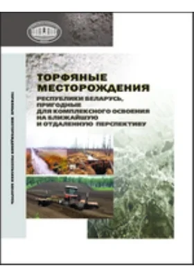 Торфяные месторождения Республики Беларусь, пригодные для комплексного освоения на ближайшую и отдаленную перспективу: монография