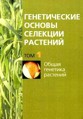 Генетические основы селекции растений Том. 1. Общая генетика растений: монография. В 4 т