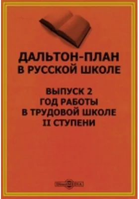 Дальтон-план в русской школе: монография. Выпуск 2. Год работы в трудовой школе II ступени