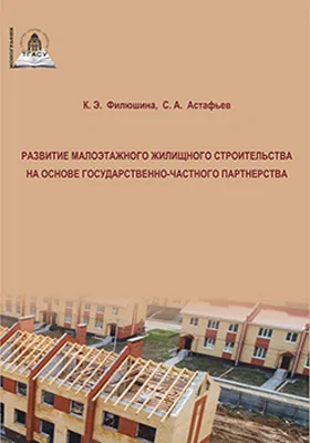 Развитие малоэтажного жилищного строительства на основе государственно-частного партнерства: монография