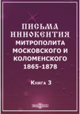 Письма Иннокентия митрополита Московского и Коломенского. 1865-1878