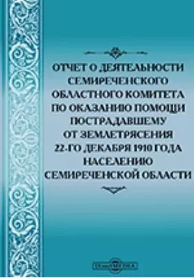 Отчет о деятельности Семиреченского областного комитета по оказанию помощи пострадавшему от землетрясения 22-го декабря 1910 года населению Семиреченской области