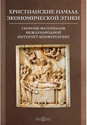 Христианские начала экономической этики. Сборник материалов международной интернет-конференции