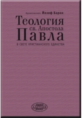 Теология св. Апостола Павла в свете Христианского Единства: монография