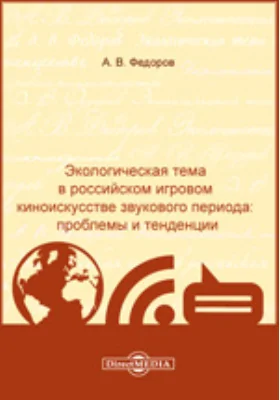 Экологическая тема в российском игровом киноискусстве звукового периода: проблемы и тенденции: монография