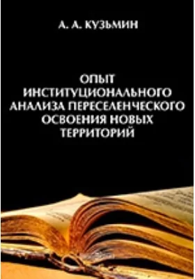 Опыт институционального анализа переселенческого освоения новых территорий (на примере земледельческого освоения Сибири): монография