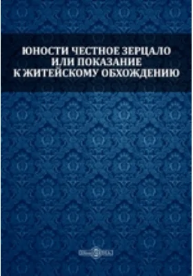 Юности честное зерцало или показание к житейскому обхождению