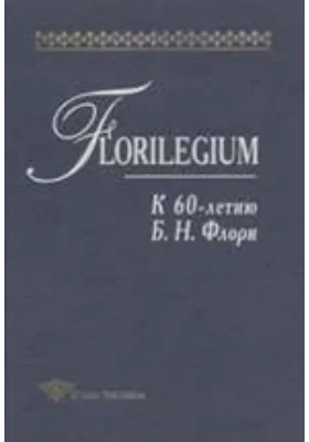 Florilegium. К 60-летию Б. Н. Флори: документально-художественная литература