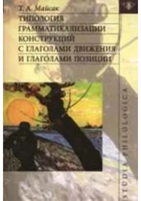 Типология грамматикализации конструкций с глаголами движения и глаголами позиции: монография