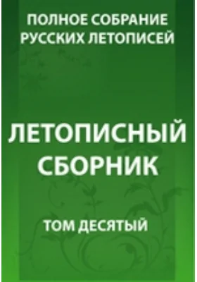 Полное собрание русских летописей: историко-документальная литература. Том 10. Летописный сборник, именуемый Патриаршей или Никоновской летописью