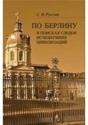 По Берлину. В поисках следов исчезнувших цивилизаций: монография