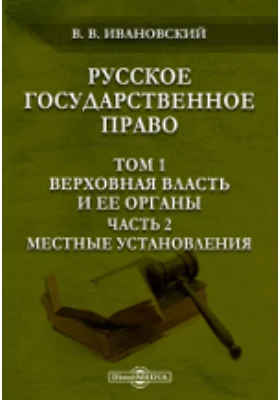 Русское государственное право: научная литература. Том 1. Верховная власть и ее органы, Ч. 2. Местные установления