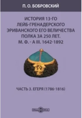 История 13-го Лейб-гренадерского Эриванского его величества полка за 250 лет. М. Ф. - А III. 1642-1892(1786-1816)