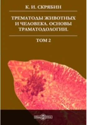 Трематоды животных и человека. Основы трематодологии: монография. Том 2