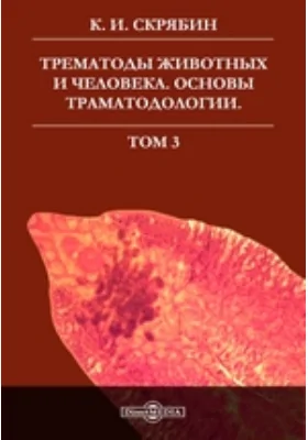 Трематоды животных и человека. Основы трематодологии: монография. Том 3