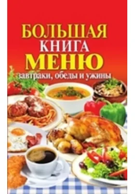 Большая книга меню. Завтраки, обеды и ужины: научно-популярное издание