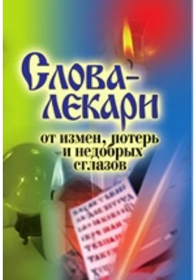 Слова-лекари от измен, потерь и недобрых сглазов: научно-популярное издание