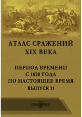 Атлас сражений XIX века. Период времени с 1820 года по настоящее время