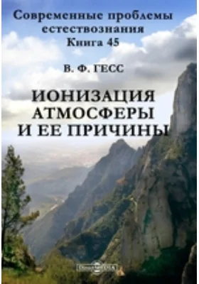 Современные проблемы естествознания: монография. Книга 45. Ионизация атмосферы и ее причины