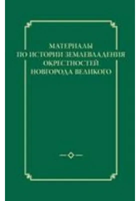 Материалы по истории землевладения окрестностей Новгорода Великого