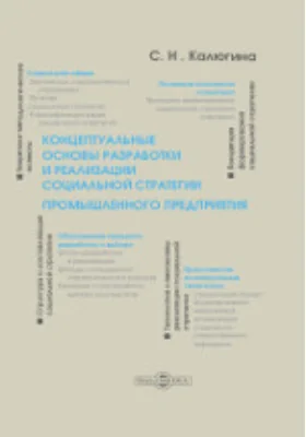 Концептуальные основы разработки и реализации социальной стратегии промышленного предприятия: монография