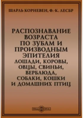 Распознавание возраста по зубам и производным эпителия лошади, коровы, овцы, свиньи, верблюда, собаки, кошки и домашних птиц