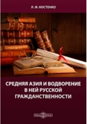 Средняя Азия и водворение в ней русской гражданственности