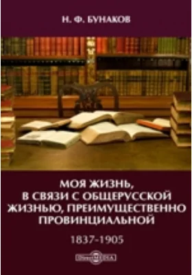 Моя жизнь, в связи с общерусской жизнью, преимущественно провинциальной. 1837-1905: документально-художественная литература