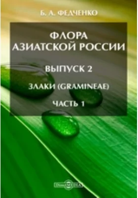 Флора Азиатской России(Gramineae). Выпуск 2. Злаки, Ч. 1