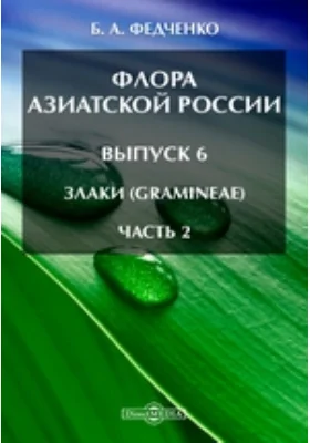 Флора Азиатской России(Gramineae). Выпуск 6. Злаки, Ч. 2