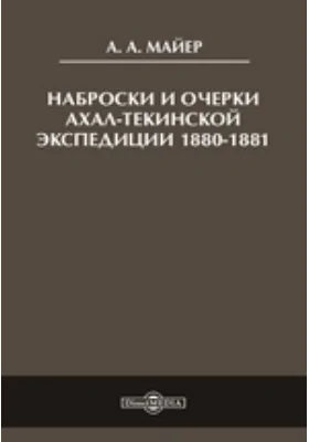 Наброски и очерки Ахал-Текинской экспедиции 1880-1881: документально-художественная литература