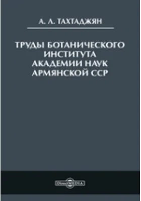 Труды Ботанического Института Академии Наук Армянской ССР: документально-художественная литература