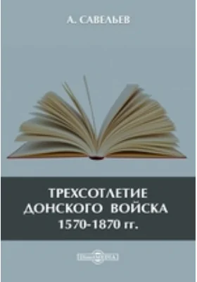 Трехсотлетие войска донского 1570-1870 гг.