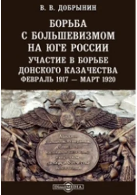 Борьба с большевизмом на юге России. Участие в борьбе донского казачества. Февраль 1917 — март 1920