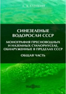 Синезеленые водоросли СССР. Монография пресноводных и наземных Cyanophyceae, обнаруженные в пределах СССР. Общая часть: монография