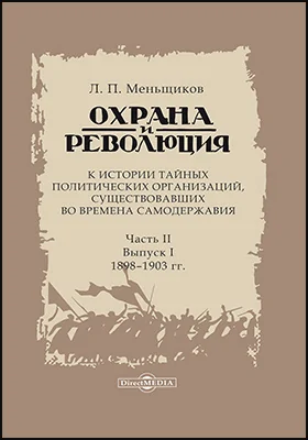 Охрана и революция: к истории тайных политических организаций, существовавших во времена самодержавия: документально-художественная литература: в 3 частях, Ч. 2, выпуск 1: 1898–1903 гг