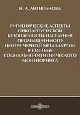 Гигиенические аспекты онкологической безопасности населения промышленного центра черной металлургии в системе социально-гигиенического мониторинга