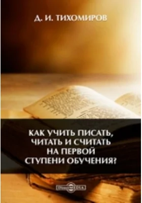 Как учить писать, читать и считать на первой ступени обучения?: практическое пособие