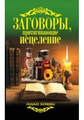 Заговоры, притягивающие исцеление: научно-популярное издание