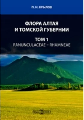 Флора Алтая и Томской губернии: практическое пособие. Том 1. Ranunculaceae — Rhamneae