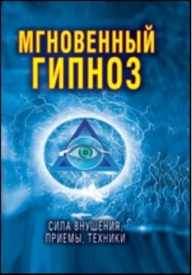 Мгновенный гипноз. Сила внушения, приемы, техники: научно-популярное издание