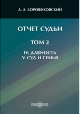 Отчет судьи: научная литература. Том 2. IV. Давность. V. Суд и семья